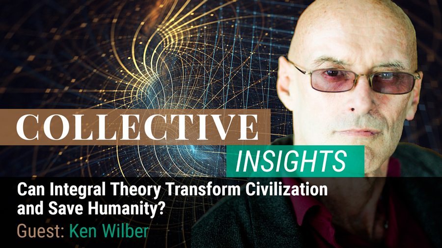 Can Integral Theory Transform Civilization and Save Humanity? with Ken Wilber